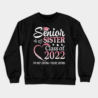 Senior Sister Happy Class Of 2022 I'm Not Crying You Crying Crewneck Sweatshirt